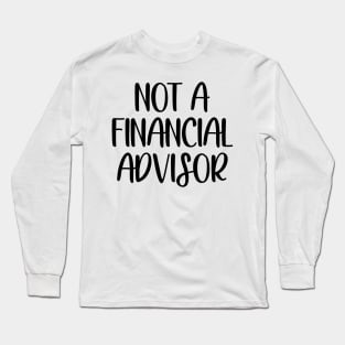 Not a financial advisor Long Sleeve T-Shirt